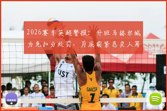 2026赛季英超警报：升班马赫尔城为免扣分处罚，月底前紧急卖人筹钱内幕解读