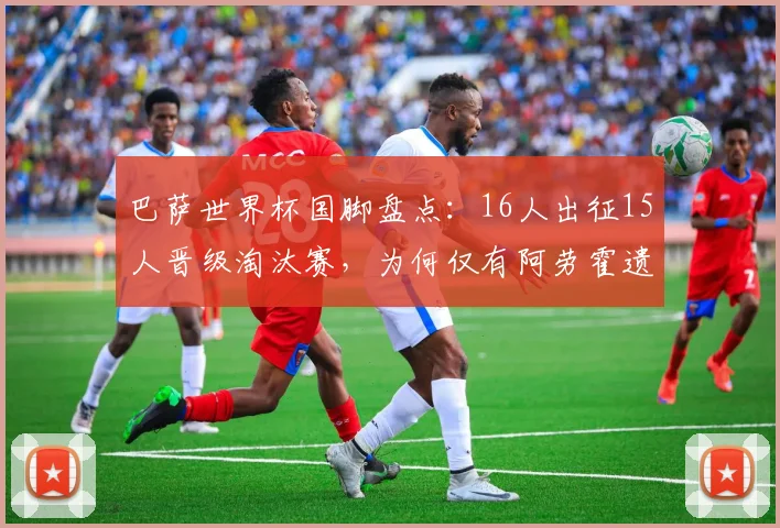 巴萨世界杯国脚盘点：16人出征15人晋级淘汰赛，为何仅有阿劳霍遗憾掉队？深度解析背后原因